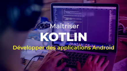 Maîtriser Kotlin - développer des applications Android