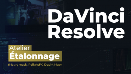 Atelier DaVinci Resolve Étalonnage Magic mask, RelightFX, Depht Map (image de couverture)