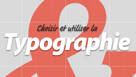 Choisir et utiliser la typographie