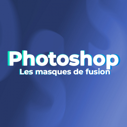 Photoshop CC 2022 - Les masques de fusion (image de couverture format carré)