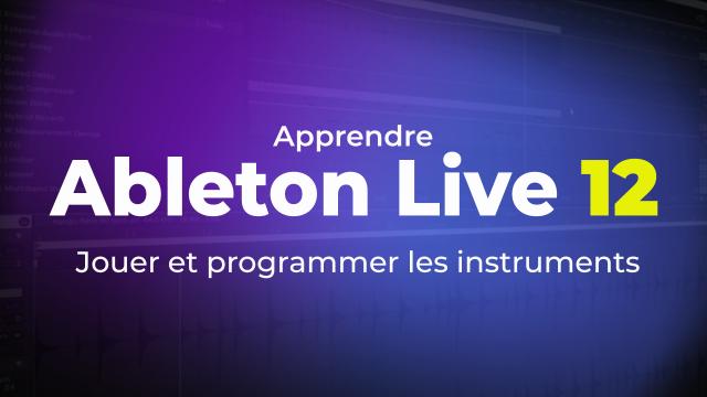 Ableton Live 12 : Jouer et programmer les instruments