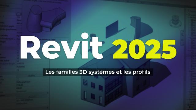 Revit 2025 - Les familles 3D systèmes et les profils