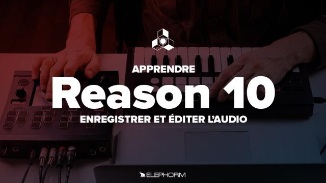 Apprendre Reason 10  - Enregistrer et éditer l'audio