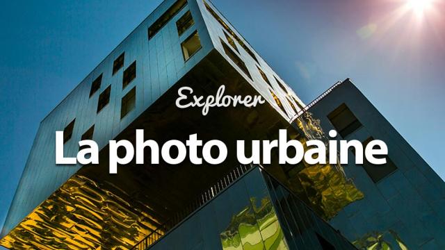 Explorez la photo Urbaine - La ville avec un pro