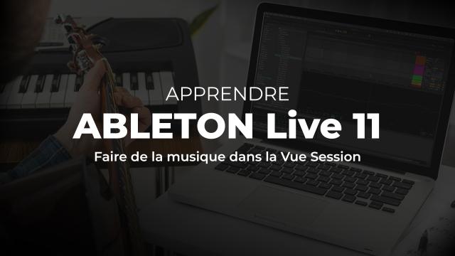 Apprendre Ableton LIVE 11 : Faire de la musique dans la Vue Session