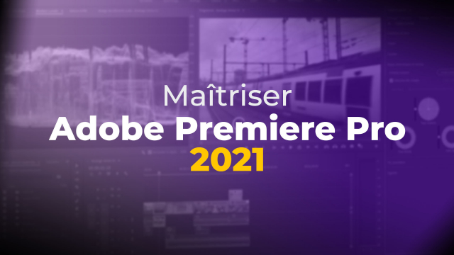 Maîtriser Adobe Premiere Pro 2021