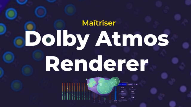 Maîtriser Dolby Atmos Renderer