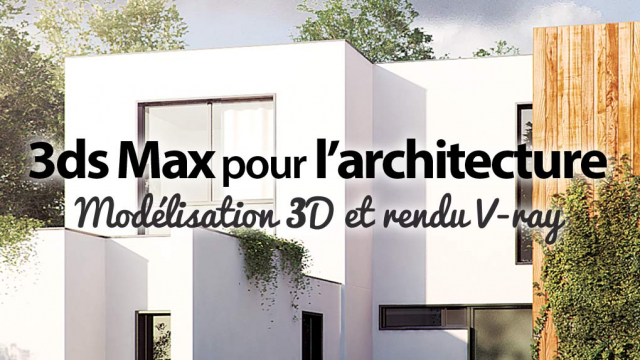 3ds Max 2014 pour l'architecture - Modélisation 3D et rendu V-Ray