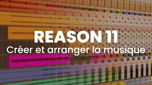 Reason 11 - Créer et arranger la musique