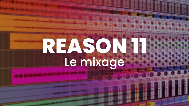 Reason 11 - Le mixage