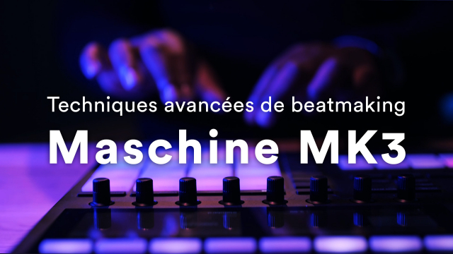 Maschine MK3 - Techniques avancées de beatmaking