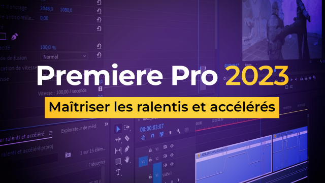 Premiere Pro CC 2023 - Atelier ralentis et accélérés