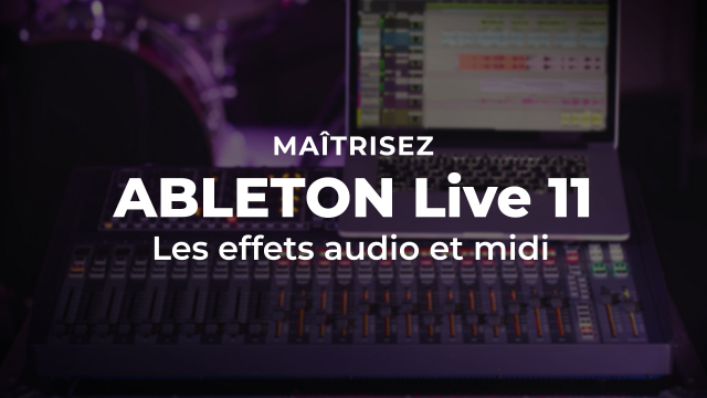 Maîtriser Ableton Live 11 : Les effets audio et midi