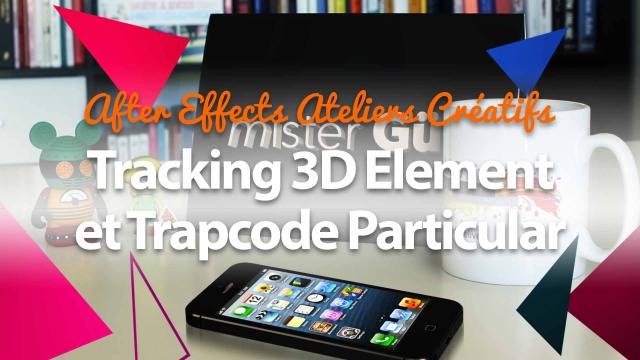 After Effects Ateliers Créatifs - Tracking 3D Element et Trapcode Particular