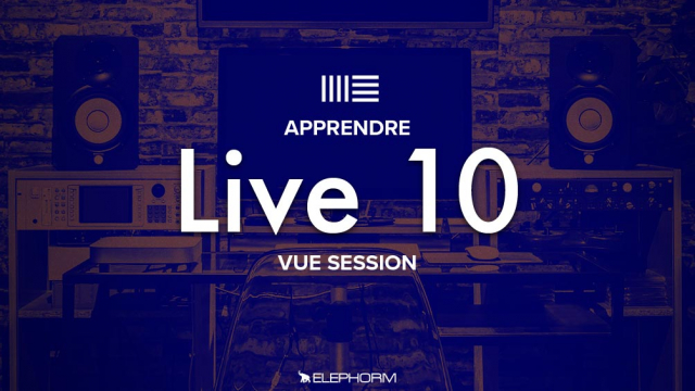 Apprendre Ableton Live 10  - Faire de la musique dans la Vue Session