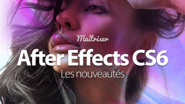 Apprendre Adobe After Effects CS6 – Les nouveautés