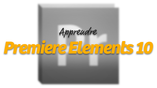 Apprendre Adobe Premiere Elements 10 - Le montage vidéo pour Tous
