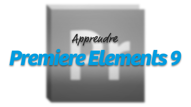 Apprendre Adobe Premiere Elements 9 - Le montage vidéo pour Tous