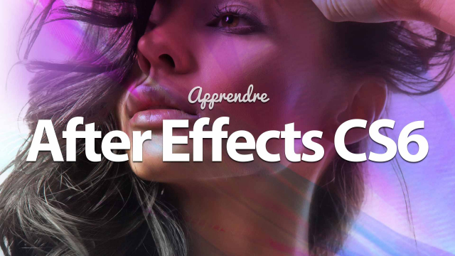 Apprendre After Effects CS6 / CC - Tous les fondamentaux du Motion Design