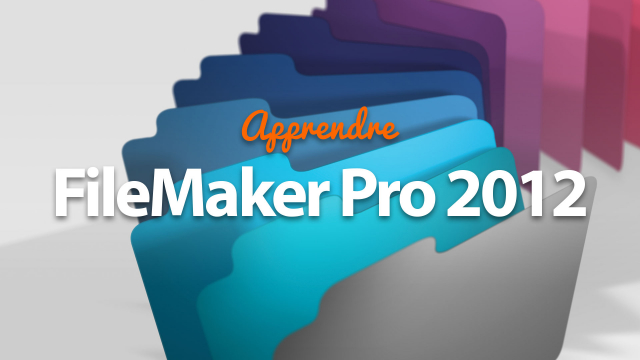 Apprendre FileMaker Pro 2012 - Maîtriser le célèbre logiciel de gestion de bases de données