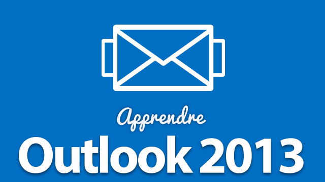 Apprendre Outlook 2013 - Gérez vos mails, agenda et contacts
