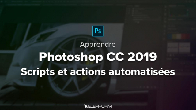 Photoshop CC 2019 - Scripts et actions automatisées