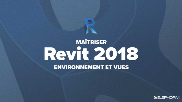 Apprendre Revit 2018 – Environnement et vues