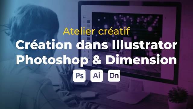 Atelier créatif : Création dans Illustrator, Photoshop et Dimension