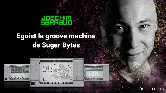 Atelier Joachim Garraud  - Egoist la groove machine de Sugar Bytes