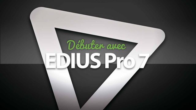 Débuter avec Edius 7 - Le montage vidéo facile
