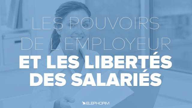 Les pouvoirs de l'employeur et les libertés des salariés