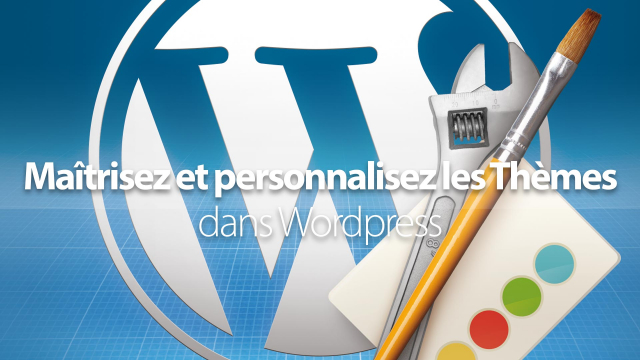 Maîtrisez et personnalisez les Thèmes dans Wordpress - Edition 2013-2014