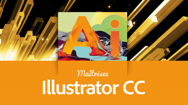 Maîtrisez Illustrator CC - L'outil de dessin vectoriel d'Adobe