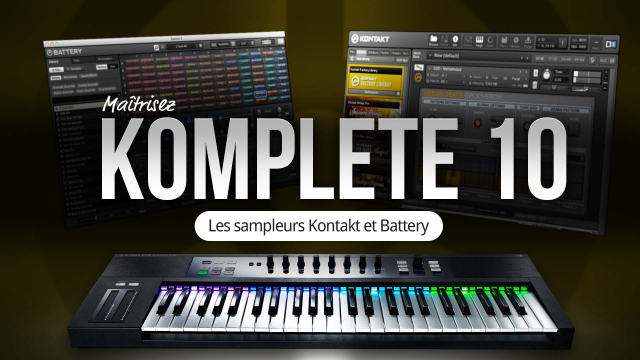 Maîtrisez Komplete 10 - Les sampleurs Kontakt et Battery