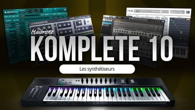 Maîtrisez Komplete 10 - Les synthétiseurs Massive, Absynth, FM8 et Reaktor