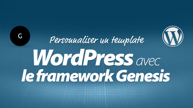 Personnaliser un thème WordPress 4.x avec le framework Genesis - Créer un site sur-mesure