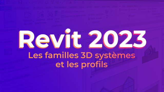 Revit 2023 - Les familles 3D systèmes et les profils