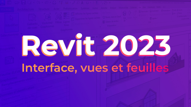 Revit 2023 - Interface, vues et feuilles
