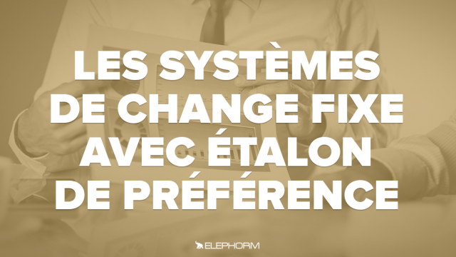 Les systèmes de change fixe avec étalon de préférence